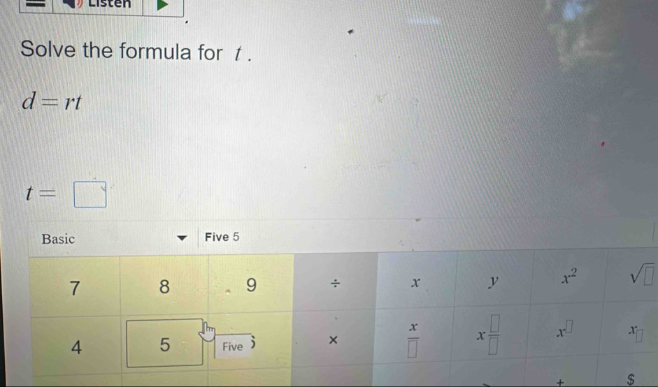 Listen
Solve the formula for t .
d=rt
t=□
+ $