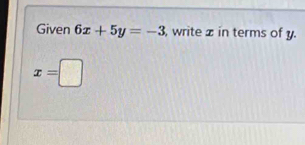 Given 6x+5y=-3 , write z in terms of y.
x=□