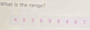 What is the range?
4 5 2 6 9 0 4 0 7