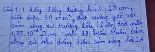 Cai 1:1 day dong diòng hinh 20 am, 
tiet dien 50mm^2 ,dat zuòng goo oói 
ceam ìng tì muàing dēi, lng tio muāt
1,75.10^(-8) 2. m. TinR do bien thien cam 
uíng tì Zhi dong diǎn cam xíng 8à 24