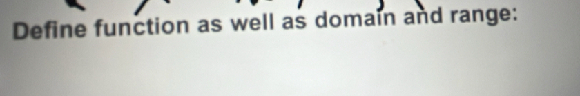 Define function as well as domain and range: