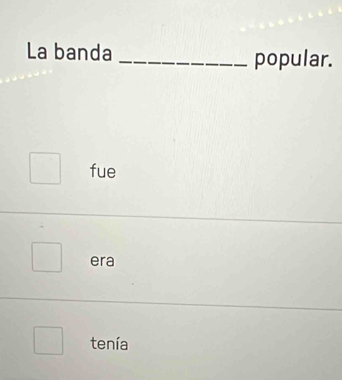 La banda
_popular.
fue
era
tenía