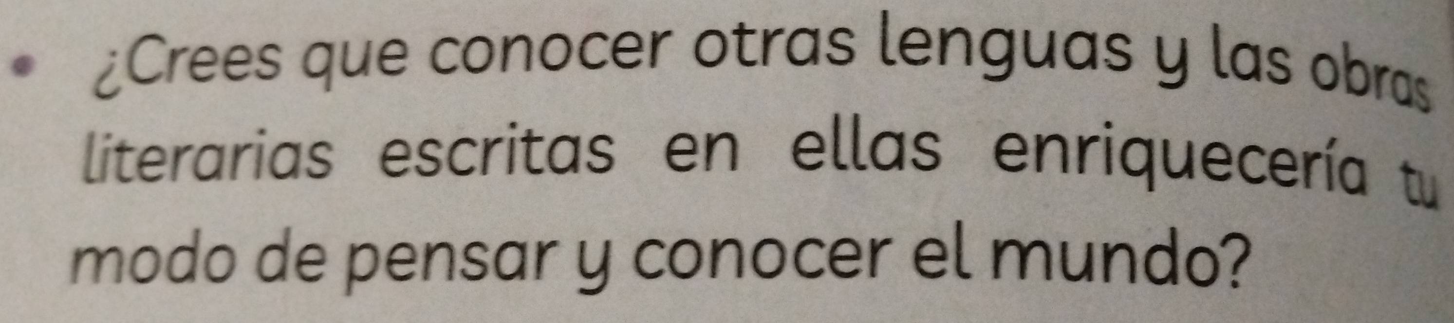 ¿Crees que conocer otras lenguas y las obras 
literarias escritas en ellas enriquecería tu 
modo de pensar y conocer el mundo?