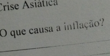 Crise Asiática 
O que causa a intlação? 
_ 
_