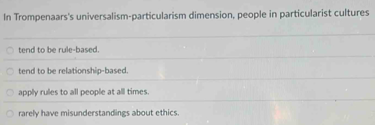 Solved: In Trompenaars's universalism-particularism dimension, people ...