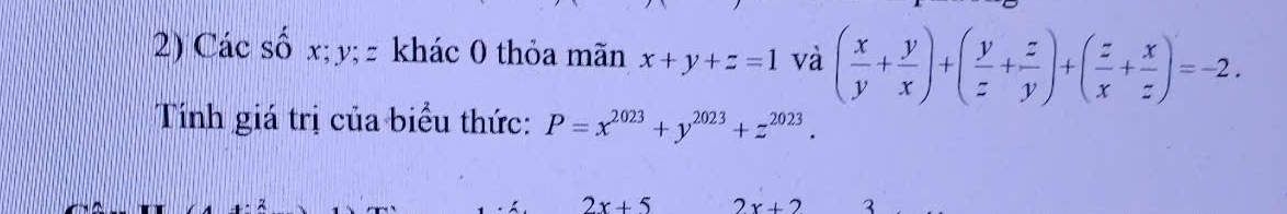 Các số x; y; z khác 0 thỏa mãn x+y+z=1 và ( x/y + y/x )+( y/z + z/y )+( z/x + x/z )=-2. 
Tính giá trị của biểu thức: P=x^(2023)+y^(2023)+z^(2023).
2x+5 2x+2 3