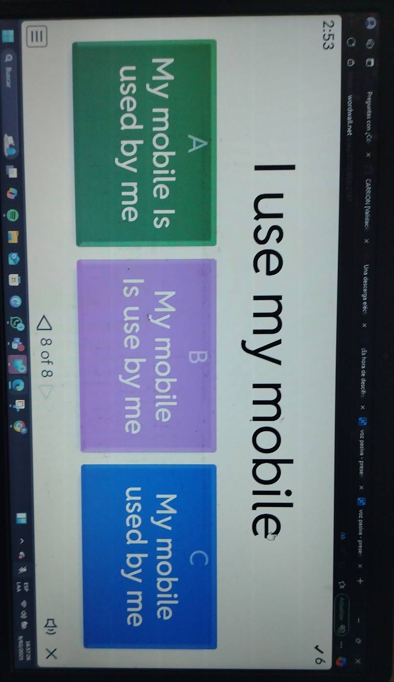Preguntas con ¿Có CARRION [Validaci Una descarga eléc:x ¡Es hora de descifr voz pasiva - preser voz pasiva - pre
wordwall.net
D
2:53
6
use my mobile 
A
B
C
My mobile Is My mobile My mobile
used by me Is use by me used by me
8 of 8
×
16:57:26