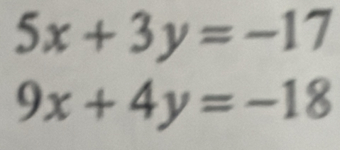 5x+3y=-17
9x+4y=-18