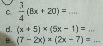  3/4 (8x+20)=... _ 
d. (x+5)* (5x-1)=... _ 
e. (7-2x)* (2x-7)=... _