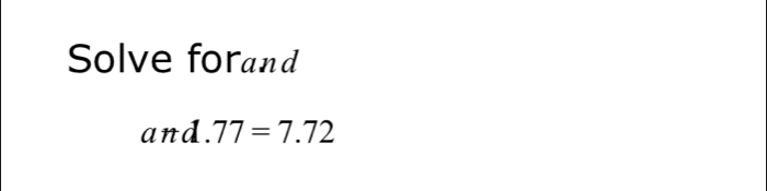 Solve forand 
and. 77=7.72