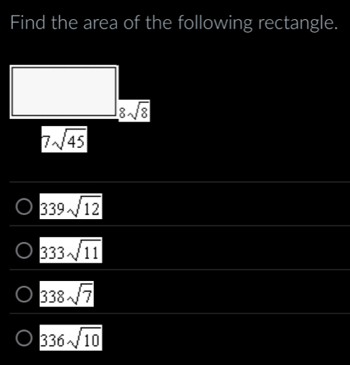 Find the area of the following rectangle.
overline 8sqrt(8)
7sqrt(45)
339sqrt(12)
333sqrt(11)
338sqrt(7)
336sqrt(10)