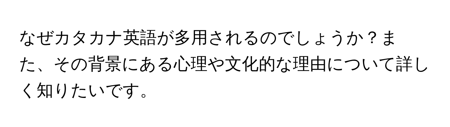 なぜカタカナ英語が多用されるのでしょうか？また、その背景にある心理や文化的な理由について詳しく知りたいです。