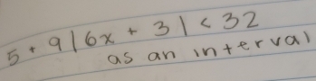 5+9|6x+3|<32</tex> as an interval