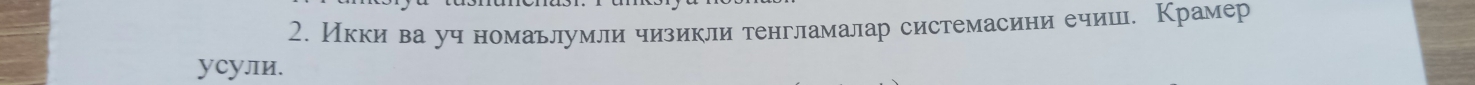 Икки ва уч номаьлумли чизикли тенгламалар системасини ечиш. Крамер 
уcули.