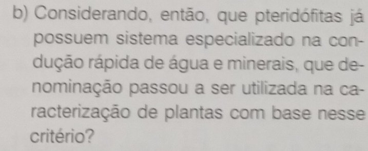 Considerando, então, que pteridófitas já 
possuem sistema especializado na con- 
rrção rápida de água e minerais, que de- 
nominação passou a ser utilizada na ca- 
racterização de plantas com base nesse 
critério?