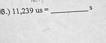 3.) 11,239us= _ 
s