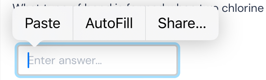 chlorine 
Paste AutoFill Share... 
Enter answer...