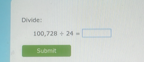 Divide:
100,728/ 24=□
Submit