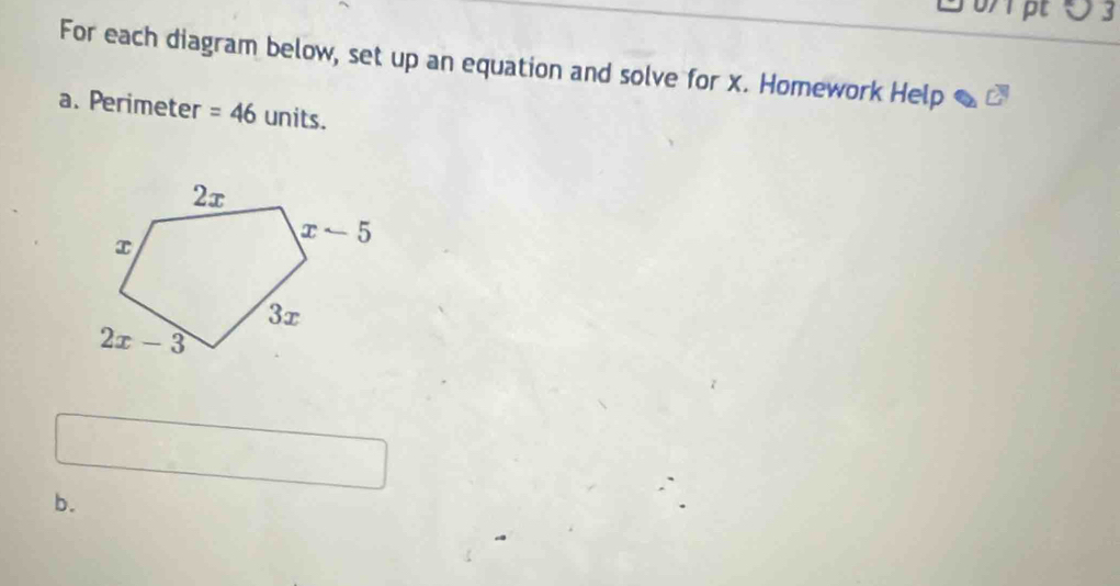 0 3
For each diagram below, set up an equation and solve for x. Homework Help
a. Perimeter =46 units.
b.