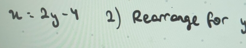 x=2y-4 2) Rearrange for