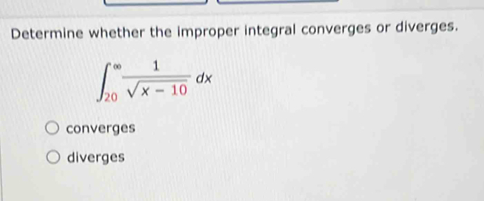 Determine whether the improper integral converges or diverges.
∈t _(20)^(∈fty) 1/sqrt(x-10) dx
converges
diverges