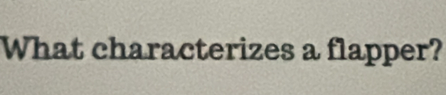 What characterizes a flapper?