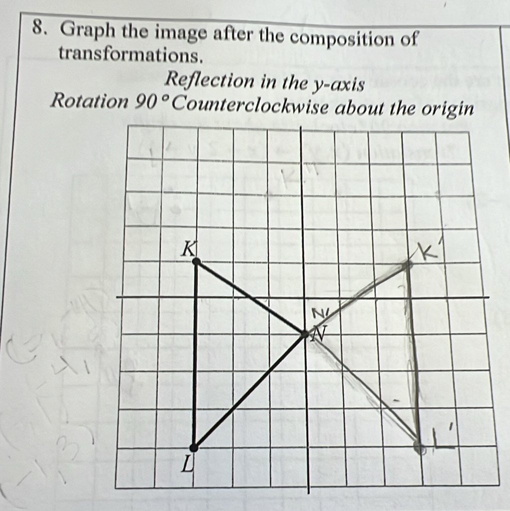 Graph the image after the composition of 
transformations. 
Reflection in the y-axis 
Rotation 90°