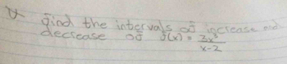 dind the intervals of increase ond 
decrease of f(x)= 3x^3/x-2 