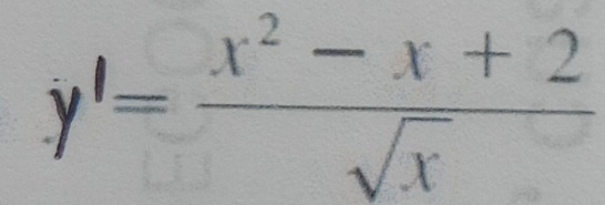 y'= (x^2-x+2)/sqrt(x) 