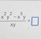  (x^2y^2-x^5y)/xy =□