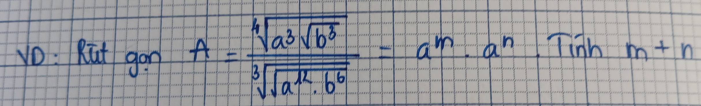 vo: Rut gon A=frac sqrt[4](a^3sqrt b^3)^3 sqrt[3](a^(h· b^b)=a^(a^m)· a^n.m+a^m· a^n· Tinhm+n)