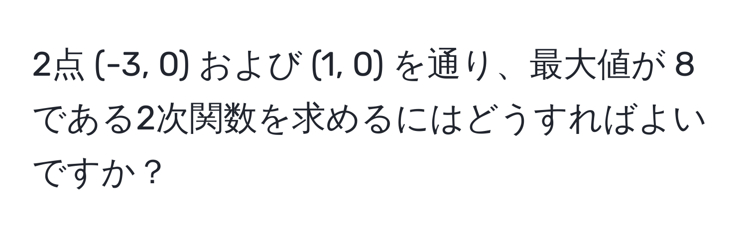 2点 (-3, 0) および (1, 0) を通り、最大値が 8 である2次関数を求めるにはどうすればよいですか？