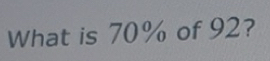 Solved: What is 70% of 92? [Math]