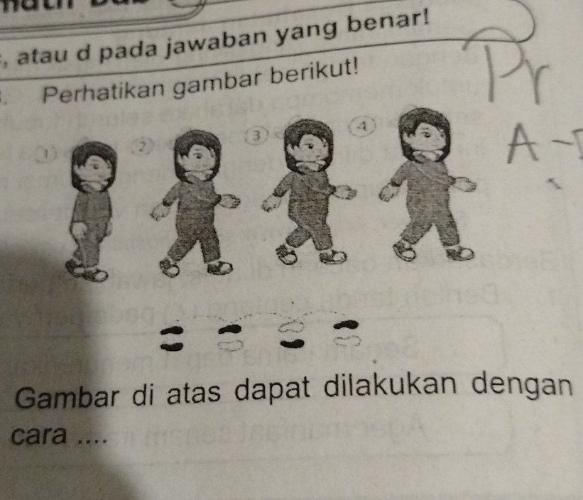 atau d pada jawaban yang benar! 
、 Perhatikan gambar berikut! 
Gambar di atas dapat dilakukan dengan 
cara ....