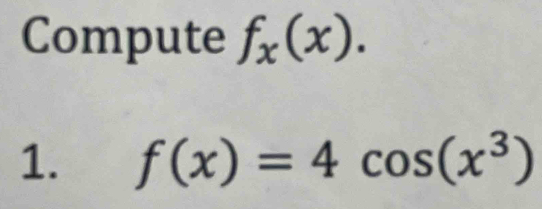 Compute f_x(x). 
1. f(x)=4cos (x^3)