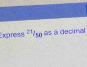 Express^(21)/_50 as a decimal