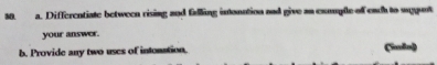 Differentiate between rising and falling intonation and give an cxmle of each to sugunt 
your answer. 
b. Provide any two uses of intonation.