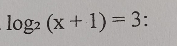 log _2(x+1)=3 :