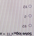 Solve log _10sqrt(10)=x
-1/2
-2
1/2