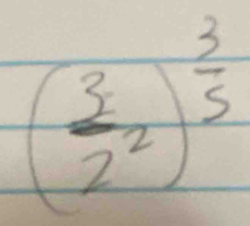 ( 3/2^2 )^ 3/5 