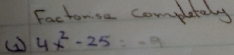 Factorise completely
4x^2-25=-9