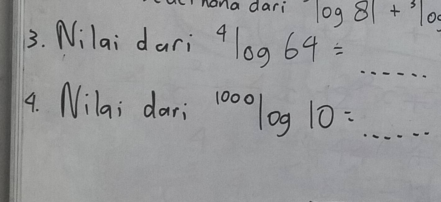 chana dari log 81+^3log
3. Nilai dari^4log 64=·s
4. Nila; dari^(1000)log 10= .....