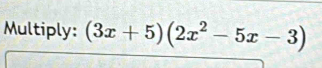 Multiply: (3x+5)(2x^2-5x-3)