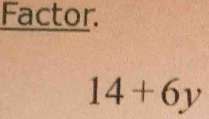 Factor.
14+6y