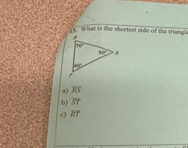 What is the shortest side of the triangl
a) overline RS
b) overline ST
c) overline RT