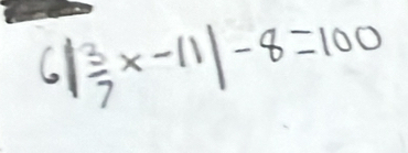 6| 3/7 x-11|-8=100