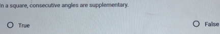 In a square, consecutive angles are supplementary.
True
False