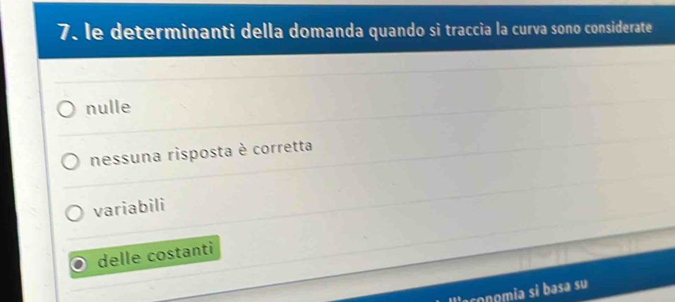 le determinanti della domanda quando si traccia la curva sono considerate
nulle
nessuna risposta è corretta
variabili
delle costanti
ia si basa su