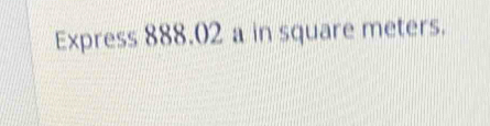 Express 888.02 a in square meters.