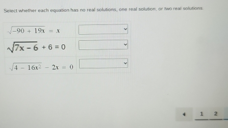 Select whether each equation has no real solutions, one real solution, or two real solutions
4 _ 12